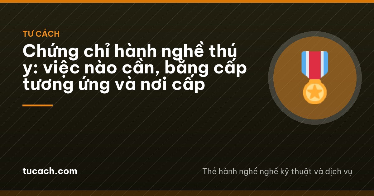 Chứng chỉ hành nghề thú y: việc nào cần, bằng cấp tương ứng và nơi cấp